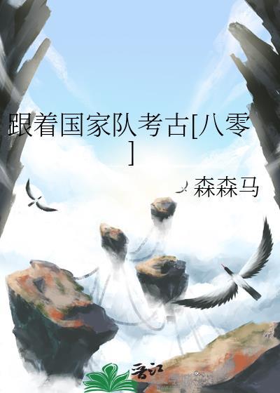 跟着国家队考古by八零免费阅读