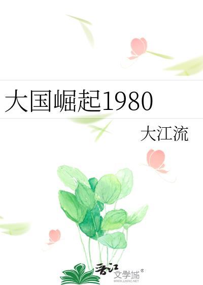 大国崛起1980大江流免费阅读