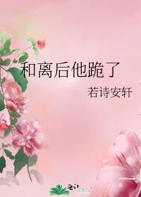 和离后他跪了免费阅读