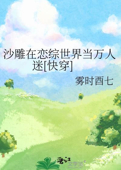 沙雕在恋综世界当万人迷快穿时茹