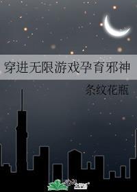 穿进无限游戏孕育邪神百度