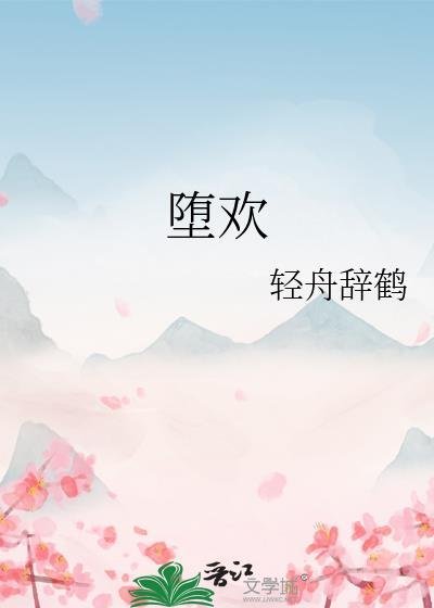 堕欢全文免费阅读轻舟辞鹤