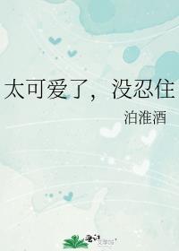 太可爱了没忍住by泊淮酒