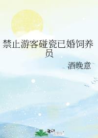 禁止游客碰瓷已婚饲养员笔