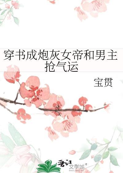 穿书成炮灰女帝和男主抢气运免费