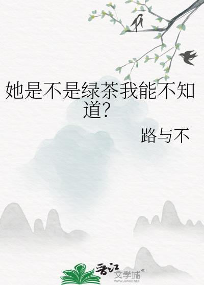 她是不是绿茶我能不知道吗