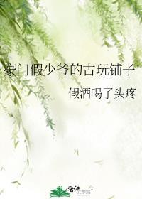 豪门假少爷的古玩铺子(穿越)