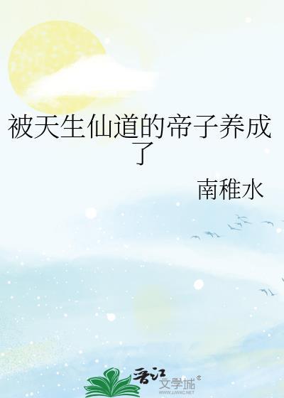 被天生仙道的帝子养成了 南