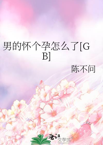 男的怀个孕怎么了gb笔趣阁