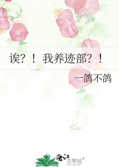 唉我养迹部君免费阅读最新章节列表
