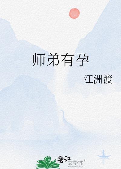 师弟有孕江洲渡全文免费阅读