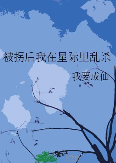 被拐后我在星际里乱杀免费