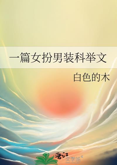 一篇女扮男装科举文白色的木免费阅读