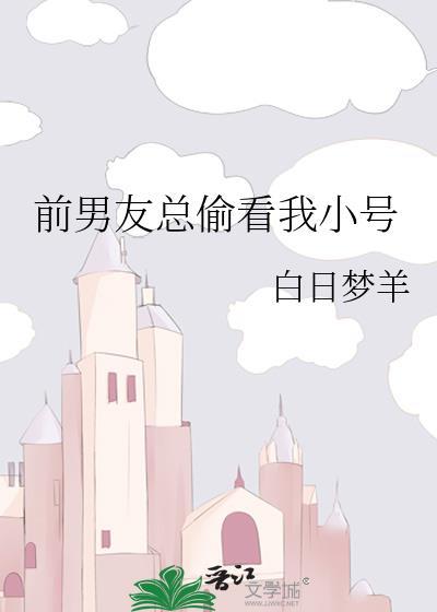 前男友总偷看我小号全文免费阅读