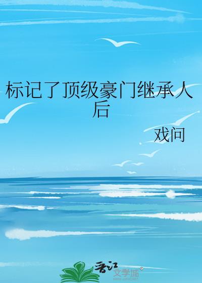 标记了顶级豪门继承人后txt