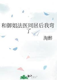 和御姐法医同居后我弯了 作者淘醉