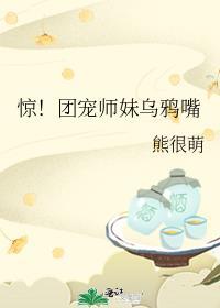 惊!团宠师妹乌鸦嘴 熊很萌