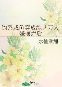 钓系咸鱼穿成综艺万人嫌摆烂后番外