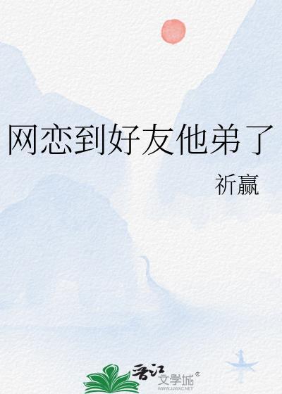 网恋到好友他弟了by祁赢在线阅读