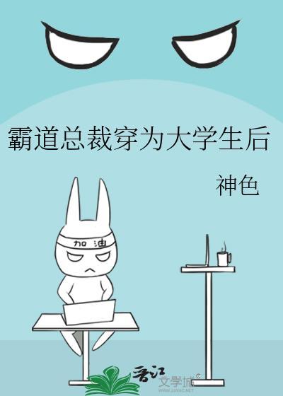 霸道总裁穿为大学生后在线阅读