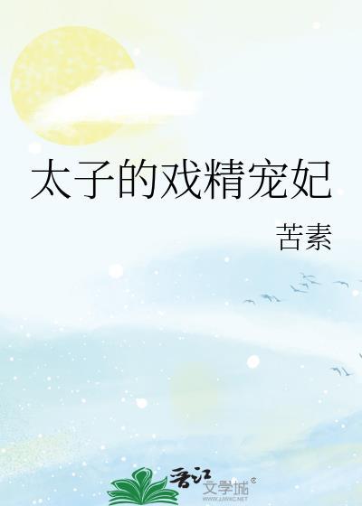 太子的戏精宠妃 苦素