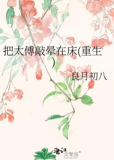 把太傅敲晕在床重生百度