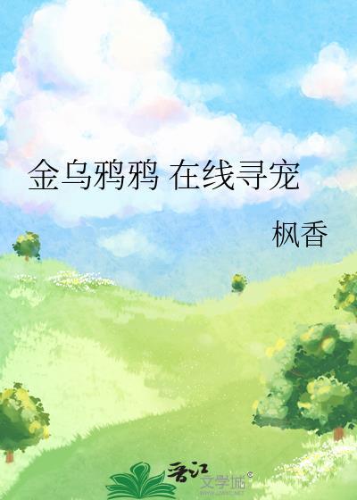 金乌鸦鸦 在线寻宠 枫香 txt