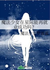 魔法少女在星际能再就业成功吗37