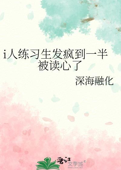 i人练习生发疯到一半被读心了txt