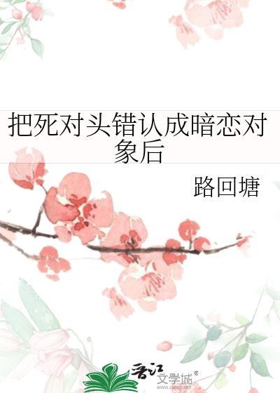 把死对头错认成暗恋对象后免费阅读
