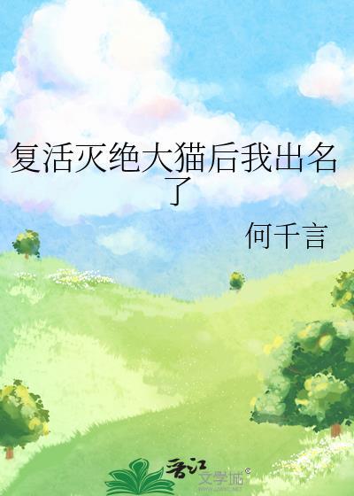 复活灭绝大猫后我出名了TXT