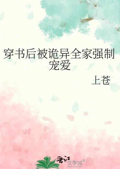 穿书后被诡异全家强制宠爱 书香门第