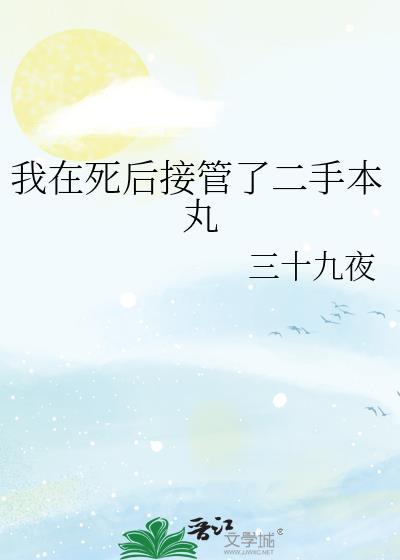 我在死后接管了二手本丸TXT