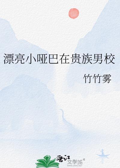 漂亮小哑巴在贵族男校免费阅读竹竹雾