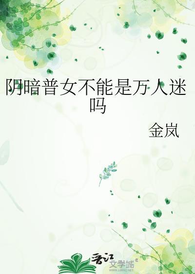 阴暗普女不能是万人迷吗by