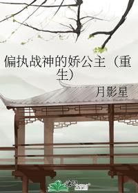 偏执战神的娇公主(重生)晋江
