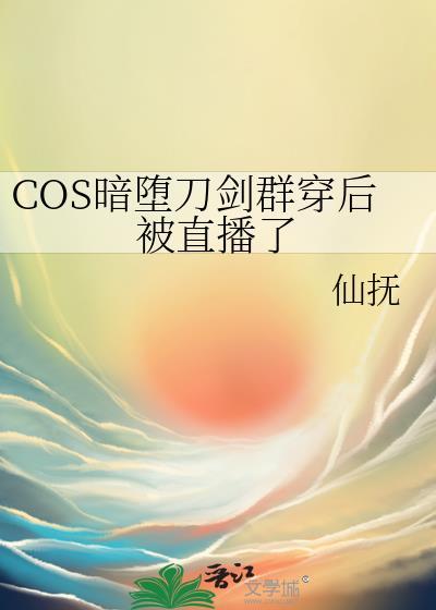 cos暗堕刀剑后我人没了 谦谦意