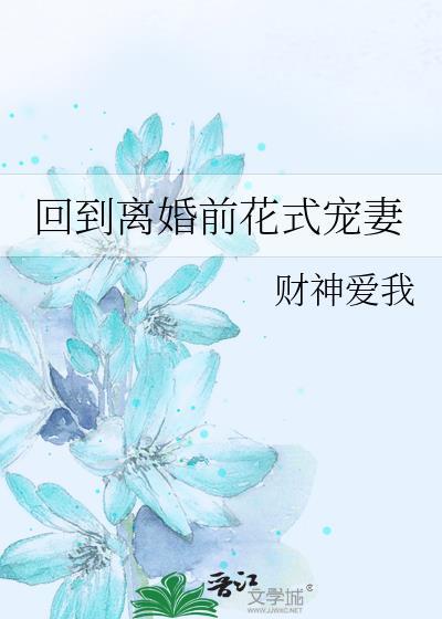 回到离婚前花式宠妻 财神爱我