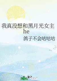 我真没想和黑月光女主he鸽子不会咕咕咕