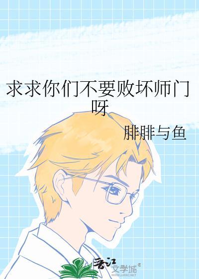 求求你们不用败坏师门呀讲得什么