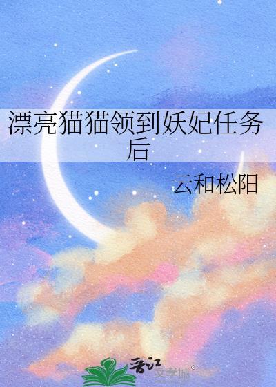 漂亮猫猫领到妖妃任务后番外全资源