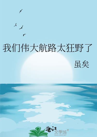 我们伟大航路太狂野了 虽矣 笔趣阁