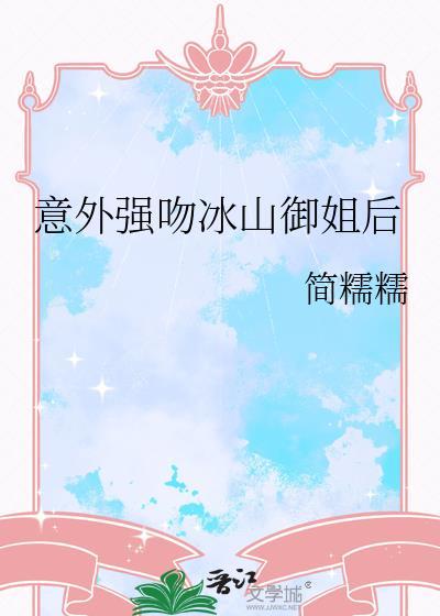 意外强吻冰山御姐后 简糯糯 免费