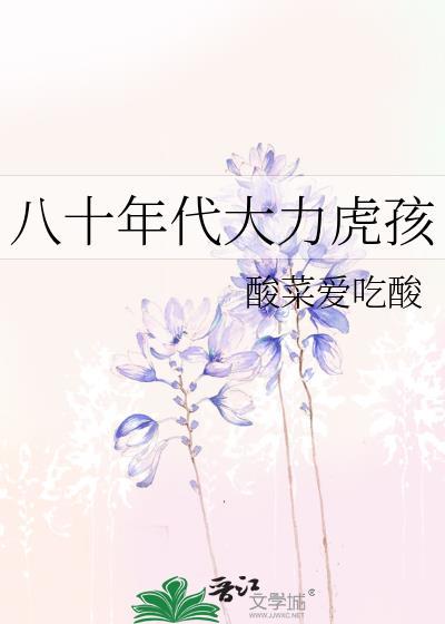 八十年代大力虎孩作者酸菜爱吃酸