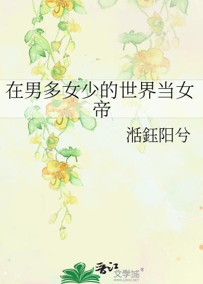 在男多女少的世界当女帝在线阅读