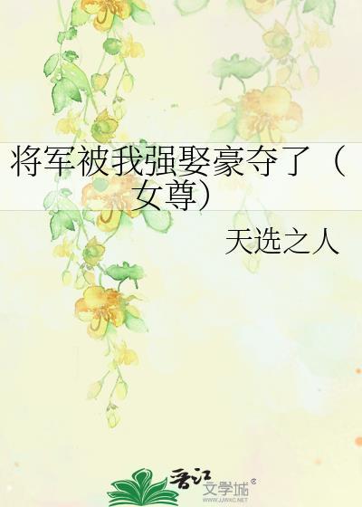 将军被我强娶豪夺了女尊乾玫百度