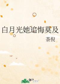 白月光她追悔莫及百度全文