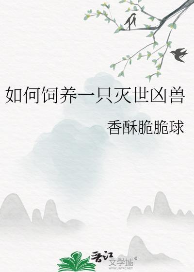 如何饲养一只灭世凶兽TXT百度