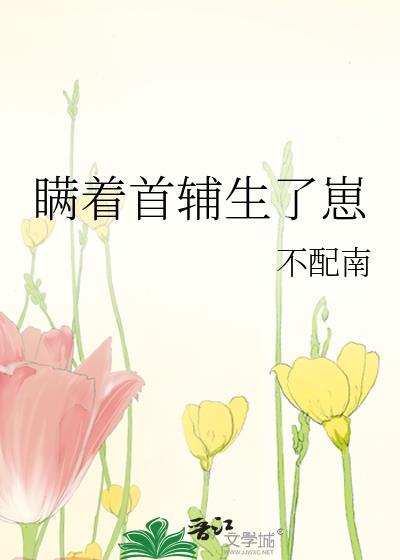 瞒着首辅生了崽 不配南