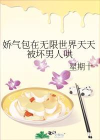 娇气包在无限世界天天被坏男人哄晋江